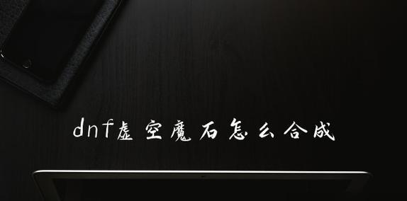 地下城虚空魔石合成方法是什么？